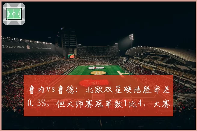 鲁内vs鲁德：北欧双星硬地胜率差0.3%，但大师赛冠军数1比4，大赛硬仗能力对比