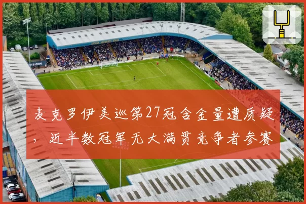 麦克罗伊美巡第27冠含金量遭质疑，近半数冠军无大满贯竞争者参赛__br_