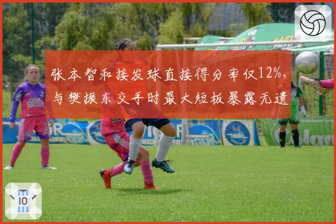 张本智和接发球直接得分率仅12%，与樊振东交手时最大短板暴露无遗